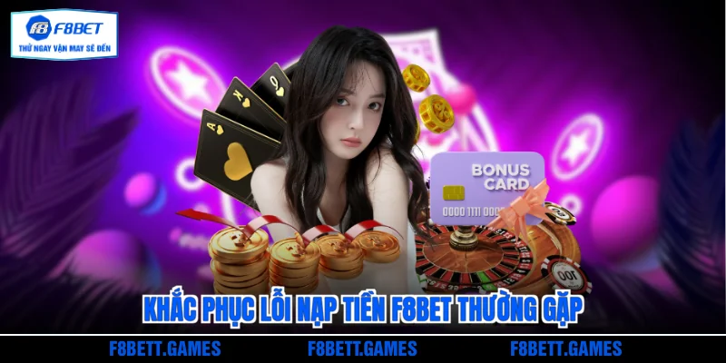 Khắc phục lỗi nạp tiền F8BET thường gặp